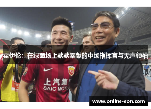 霍伊伦：在绿茵场上默默奉献的中场指挥官与无声领袖